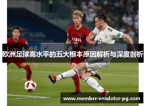 欧洲足球高水平的五大根本原因解析与深度剖析