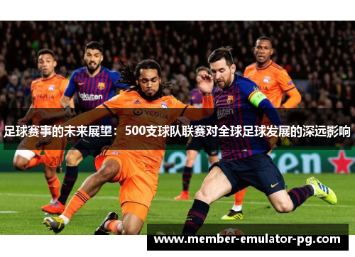 足球赛事的未来展望:500支球队联赛对全球足球发展的深远影响 足球赛事的未来展望:500支球队联赛对全球足球发展的深远影响