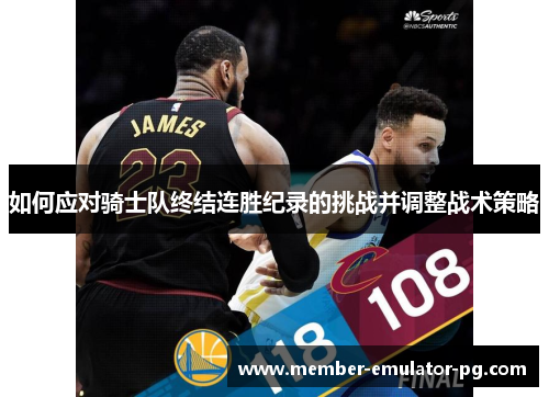 如何应对骑士队终结连胜纪录的挑战并调整战术策略