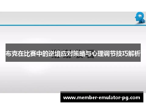 布克在比赛中的逆境应对策略与心理调节技巧解析 布克在比赛中的逆境应对策略与心理调节技巧解析
