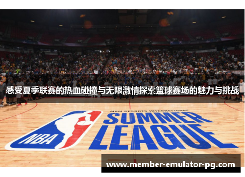 感受夏季联赛的热血碰撞与无限激情探索篮球赛场的魅力与挑战