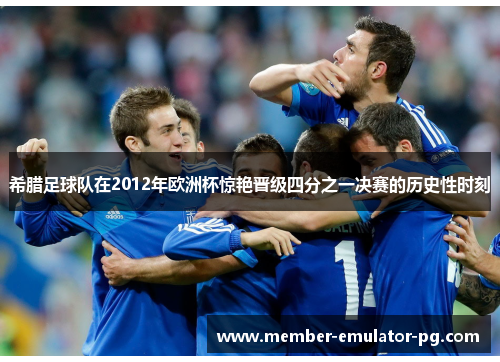 希腊足球队在2012年欧洲杯惊艳晋级四分之一决赛的历史性时刻