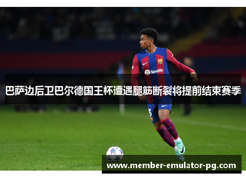 巴萨边后卫巴尔德国王杯遭遇腿筋断裂将提前结束赛季