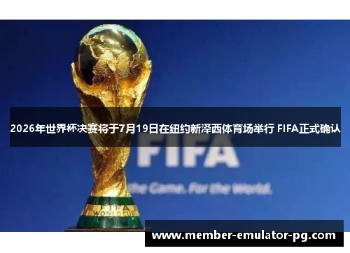 2026年世界杯决赛将于7月19日在纽约新泽西体育场举行 FIFA正式确认
