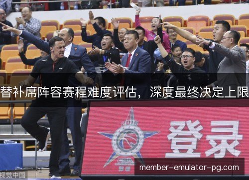 替补席阵容赛程难度评估，深度最终决定上限